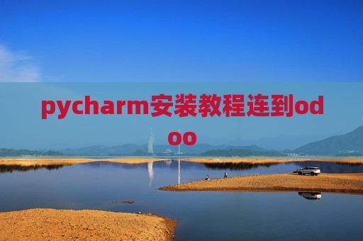 pycharm安装教程连到odoo pycharm安装教程连到odoo